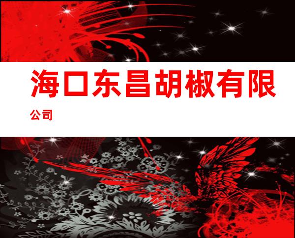海口东昌胡椒有限公司